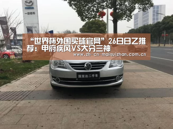 “世界杯外围买球官网”26日日乙推荐:甲府疾风VS大分三神(图2) 世界杯外围买球官网